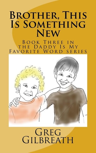 Brother, This Is Something New Book Three in the Daddy Is My Favorite Word Series