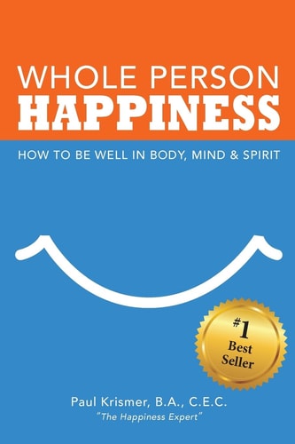 Whole Person Happiness How to Be Well in Body, Mind and Spirit