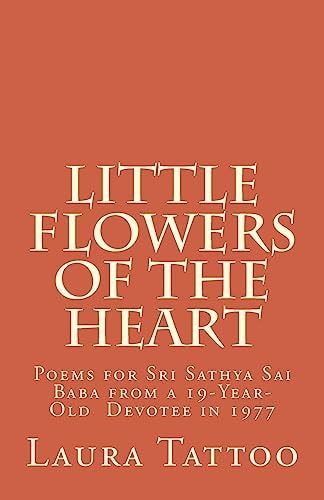 Little Flowers of the Heart Poems for Sathya Sai Baba from a 19-Year-Old Devotee In 1977