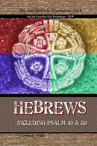 Hebrews - a Crucified Life Translation Including Psalm 40 And 110