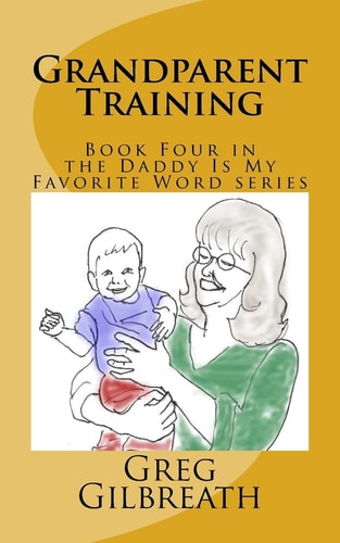 Grandparent Training Book Four in the Daddy Is My Favorite Word Series