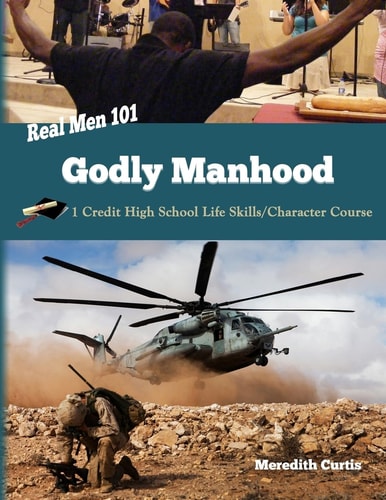 Real Men 101: Godly Manhood One Credit High School Life Skills/Character Course