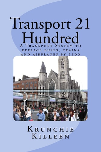 Transport 21 Hundred A Transport System to Replace Buses, Trains and Airplanes Completely By 2100