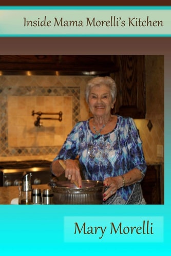 Inside Mama Morelli's Kitchen Treasured Family Recipes and Newly Created