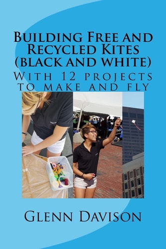 Building Free and Recycled Kites (Black and White) With 12 Projects to Make and Fly