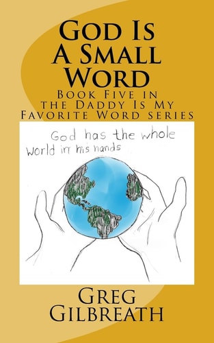 God Is a Small Word Book Five in the Daddy Is My Favorite Word Series