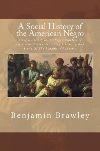 A Social History of the American Negro Being a History of the Negro Problem in the United States. Including A History And Study Of The Republic Of Liberia
