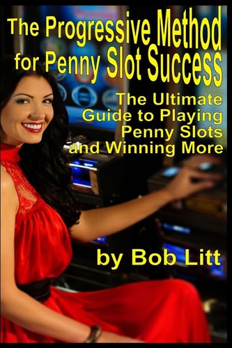 The Progressive Method for Penny Slot Success The Ultimate Guide to Playing Penny Slots and Winning More