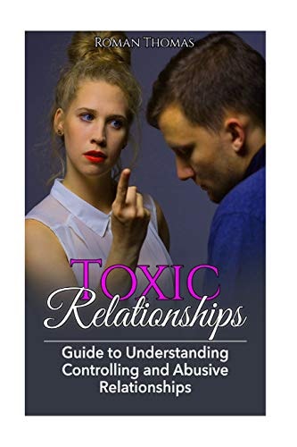Toxic Relationships Guide to Understanding Controlling and Abusive Relationships
