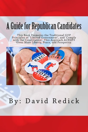 A Guide for Republican Candidates This Book Promotes the Traditional GOP Principles of ?Limited Government?, and ?Comply with the Constitution?. This Approach ALWAYS Gives More Liberty, Peace, and Prosperity.