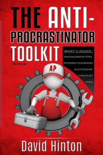 The ANTI-PROCRASTINATOR Toolkit Manage Your Procrastination Habits, Increase Productivity and Allow Success in Your Life