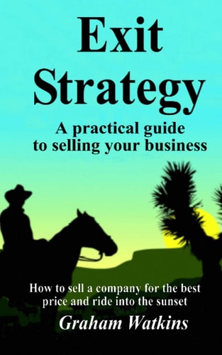 Exit Strategy A Practical Guide to Selling Your Business - How to Sell a Company for the Best Price and Ride Into the Sunset