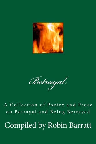 Betrayal A Collection of Poetry and Prose on Betrayal and Being Betrayed