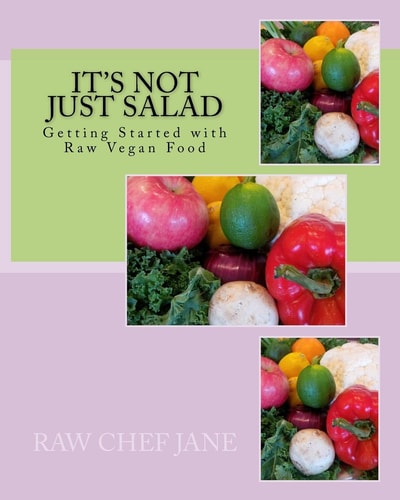 It's Not Just Salad Getting Started with Raw Vegan Food
