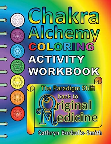 Chakra Alchemy Coloring Activity Workbook The Paradigm Shift to 'Original Medicine'