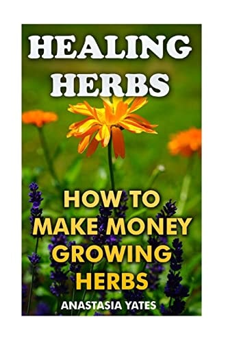 Healing Herbs How To Make Money Growing Herbs