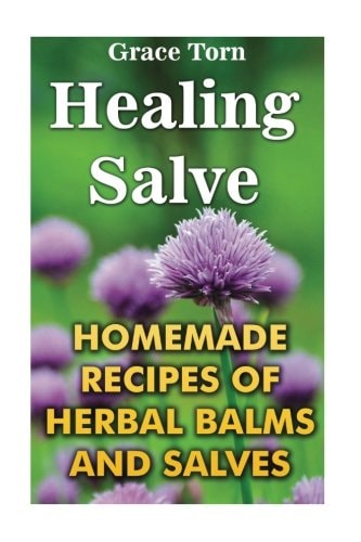 Healing Salve Homemade Recipes Of Herbal Balms And Salves