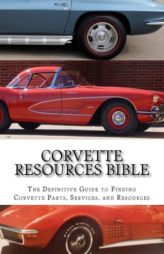 Corvette Resources Bible The Definitive Chevrolet Corvette Parts and Services Companies Reference