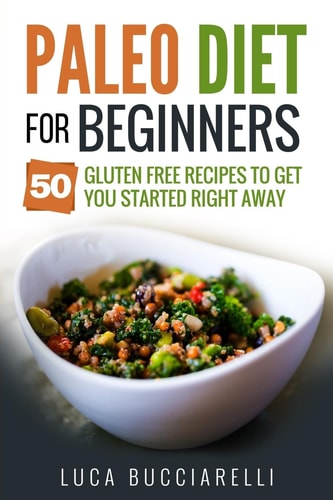 Paleo Diet Cookbook For Beginners 50 Gluten Free Recipes To Get You Started Right Away