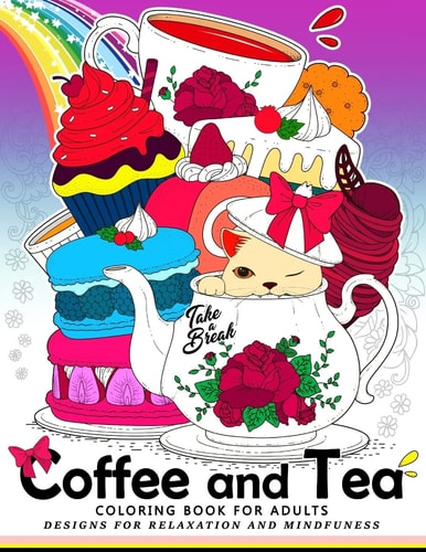Coffee and Tea Coloring Book for Adults Drink Your Coffee Or Tea with Animals and Flower in the Garden