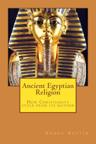 Ancient Egyptian Religion How Christianity Stole from Its Mother