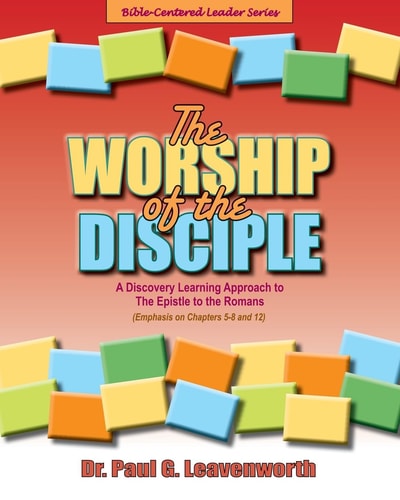 The Worship of the Disciple A Discovery Learning Approach to The Epistle to the Romans