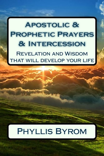 Apostolic and Prophetic Prayers and Intercession Revelation and Wisdom That Will Develop Your Life