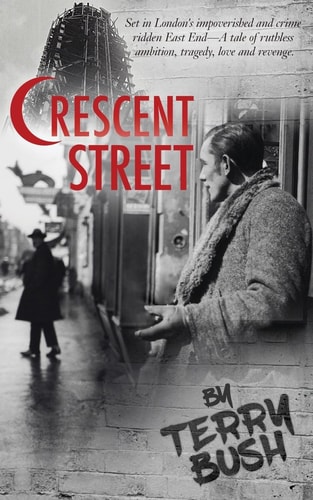 Crescent Street Set in London?s Impoverished and Crime Ridden East End?a Tale of Ruthless Ambition, Tragedy, Love, and Revenge