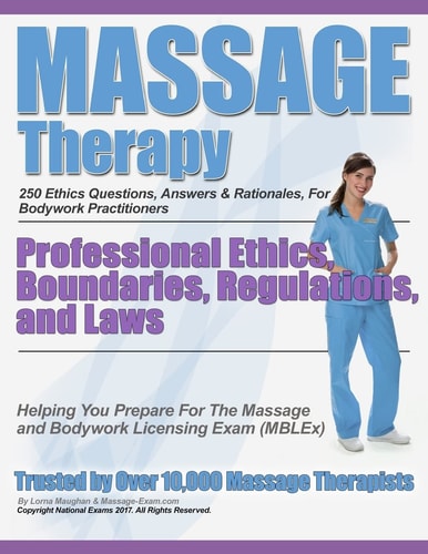 Massage Therapy Professional Ethics, Boundaries, Regulations, and Laws A 250 Question Review for Massage and Bodywork Practitioners