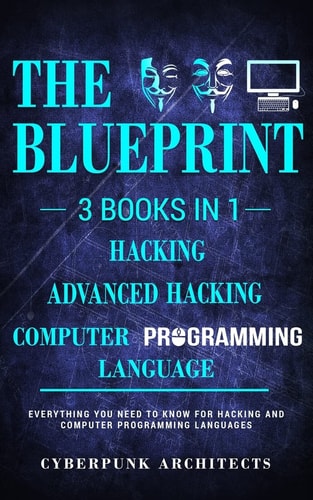 Computer Programming Languages & Hacking & Advanced Hacking 3 Books in 1: The Blueprint: Everything You Need to Know