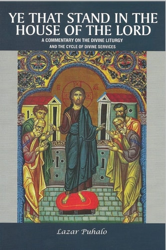 Ye That Stand in the House of the Lord A Commentary on the Divine Liturgy and the Cycle of Divine Services