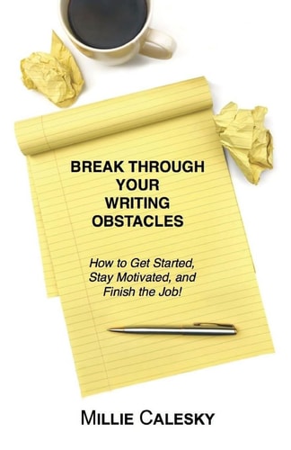 Break Through Your Writing Obstacles How to Get Started, Stay Motivated, and Finish the Job