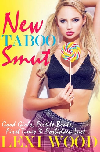 New Taboo Smut Good Girls, Fertile Brats, First Times and Forbidden Lust
