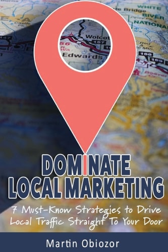 Dominate Local Marketing 7 Must-Know Strategies to Drive Local Traffic Straight To Your Door