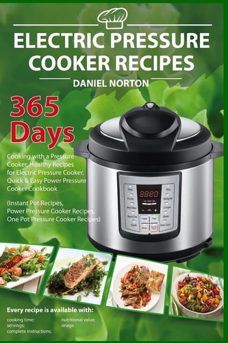 Electric Pressure Cooker Recipes 365 Days Cooking with a Pressure Cooker, Healthy Recipes for Electric Pressure Cooker, Quick and Easy Power Pressure Cooker Cookbook