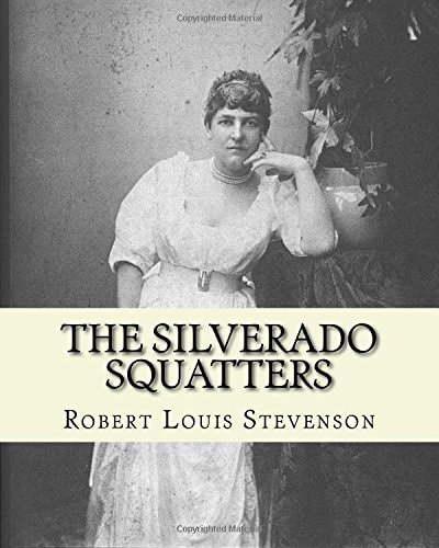 The Silverado Squatters By: Robert Louis Stevenson, Illustrated By:Joseph D. (Dwight) Strong The Silverado Squatters (1883) Is Robert Louis Stevenson's Travel Memoir of His Two-Month Honeymoon Trip with Fanny Vandegrift (and Her Son Lloyd Osbourne) to Nap