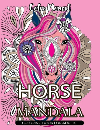 Color Moment : Horse Mandala Coloring Book for Adults Horse Line Art with Mandala Patterns for Relaxation