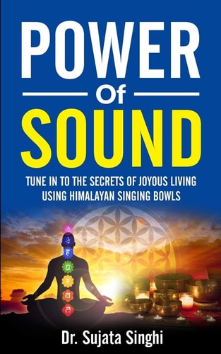 Power of Sound Tune Into the Secrets of Joyous Living Using Himalayan Singing Bowls
