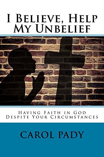 I Believe, Help My Unbelief Having Faith in God Despite Your Circumstances