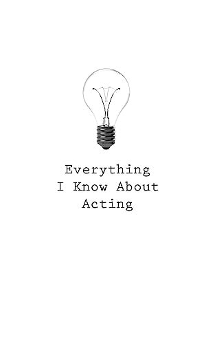 Everything I Know About Acting