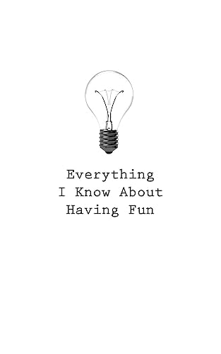 Everything I Know About Having Fun
