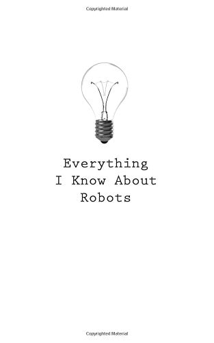 Everything I Know About Robots