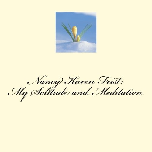 Nancy Karen Feist: My Solitude and Meditation My Peace While I Am in Creation