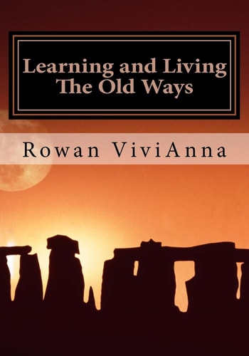 Learning and Living The Old Ways Wiccan Lessons, Rituals, Rites of Passage,