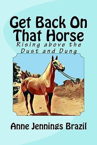 Get Back on That Horse Rising Above the Dust and Dung