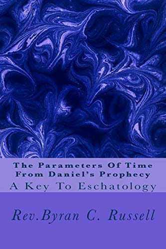 The Parameters of Time From Daniel's Prophecy A Key To Eschatology