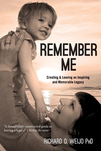 Remember Me Creating and Leaving an Inspiring and Memorable Legacy