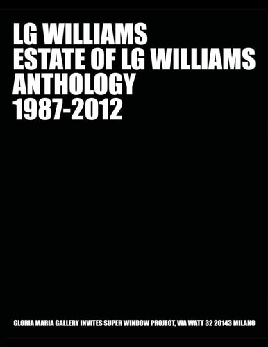 Estate of LG Williams Anthology 1987 - 2012 LG Williams Midcareer Retrospective At Gloria Maria Gallery, Milan