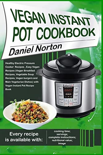 Vegan Instant Pot Cookbook Healthy Electric Pressure Cooker Recipes, Easy Vegan Recipes (Vegan Breakfast Recipes, Vegetable Soup Recipes, and Main Vegetarian Dishes) with Vegan Instant