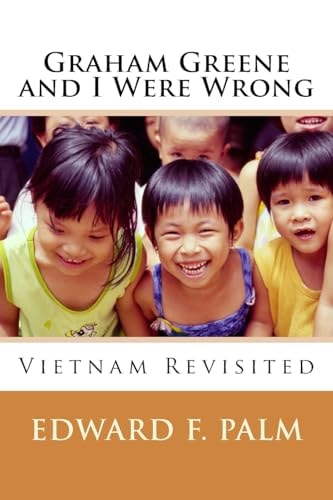Graham Greene and I Were Wrong Vietnam Revisited